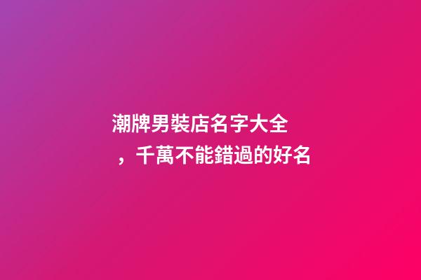 潮牌男裝店名字大全，千萬不能錯過的好名